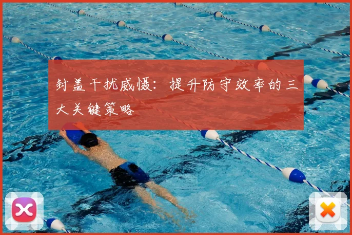 封盖干扰威慑：提升防守效率的三大关键策略