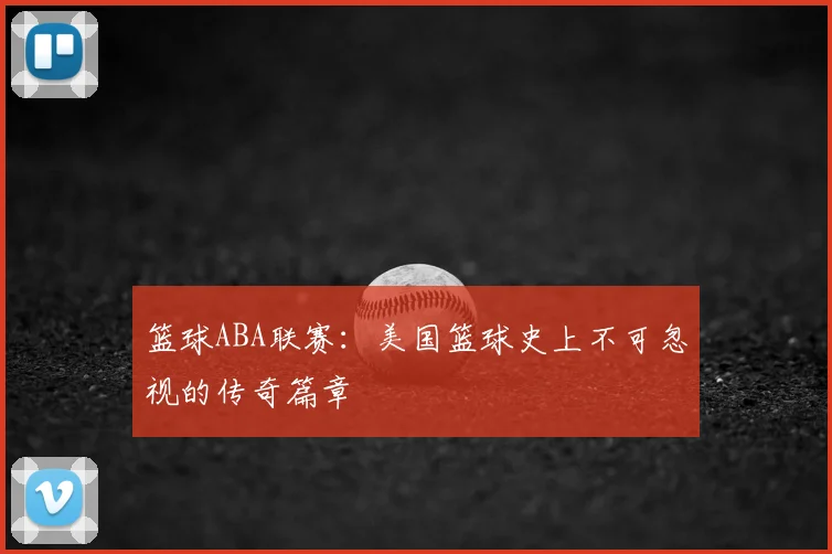 篮球ABA联赛：美国篮球史上不可忽视的传奇篇章