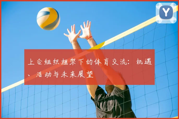上合组织框架下的体育交流：机遇、活动与未来展望