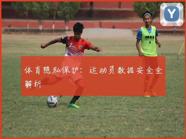 体育隐私保护:运动员数据安全全解析