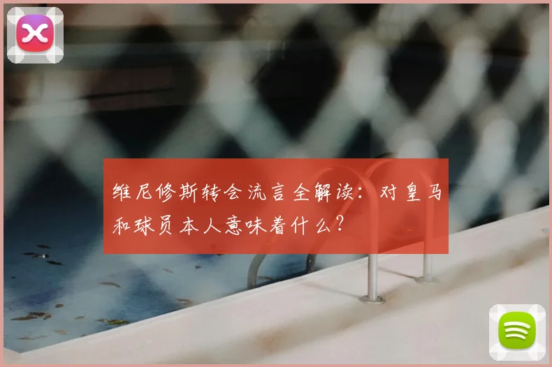 维尼修斯转会流言全解读：对皇马和球员本人意味着什么？